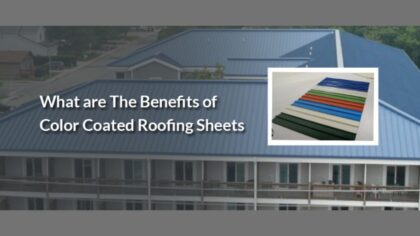 What Are The Benefits Of Color Coated Roofing Sheets