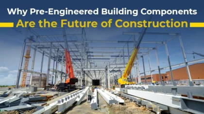 Why Pre Engineered Building Components Are The Future Of Construction