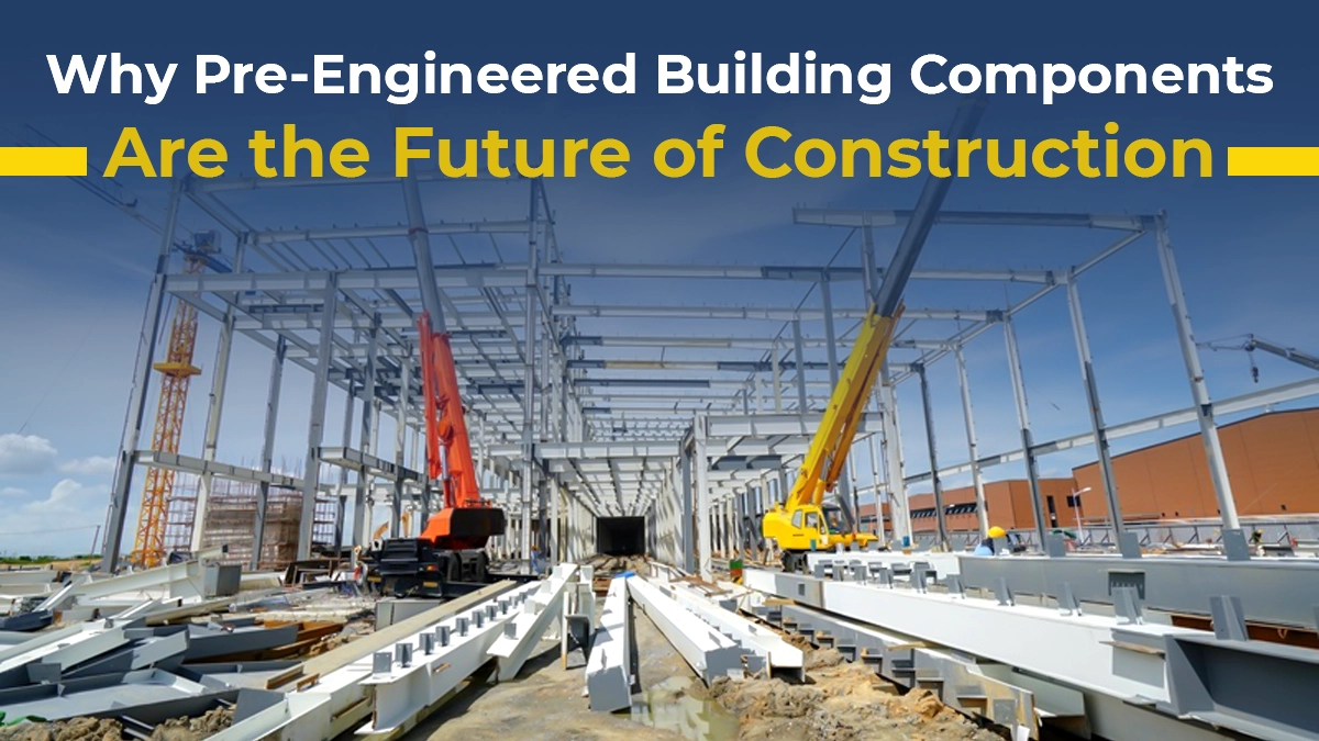 Why Pre Engineered Building Components Are The Future Of Construction